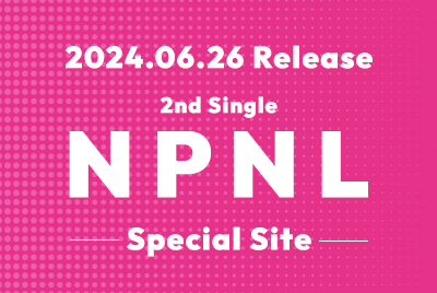 2024.06.27 Release 2nd Single『NPNL』Special Site